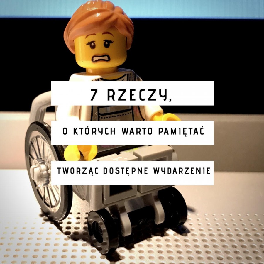Na drugim planie ludzik Lego z przerażoną miną, na wózku, a na pierwszym napis na trzech białych paskach "7 rzeczy, o których warto pamiętać tworząc dostępne wydarzenia"